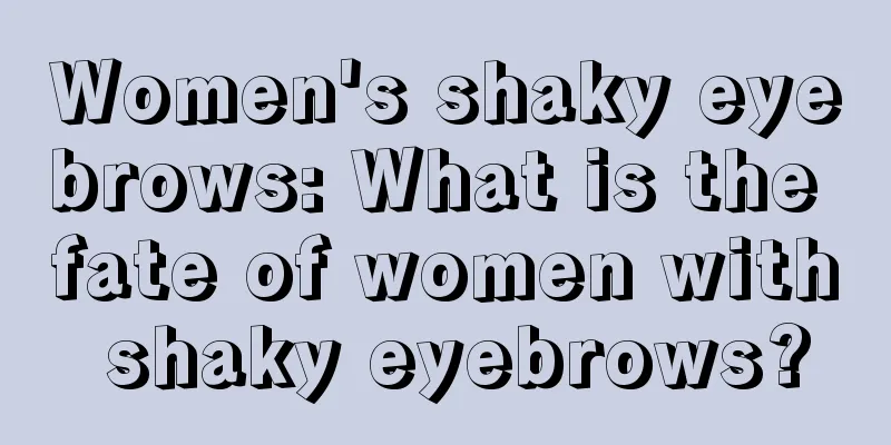 Women's shaky eyebrows: What is the fate of women with shaky eyebrows?
