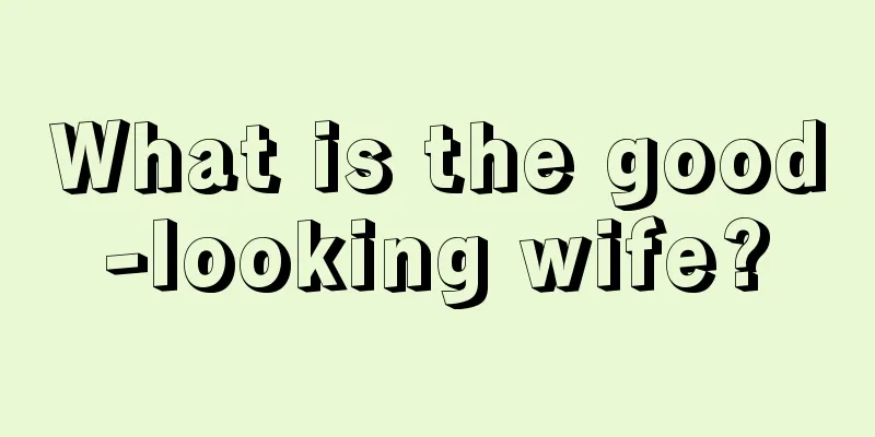What is the good-looking wife?
