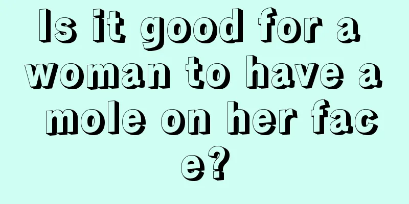 Is it good for a woman to have a mole on her face?