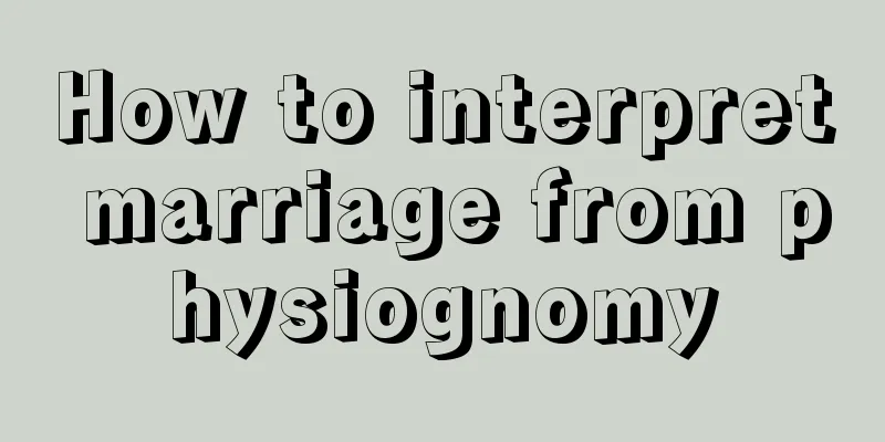 How to interpret marriage from physiognomy