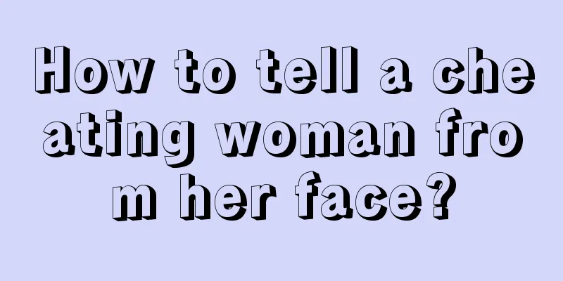 How to tell a cheating woman from her face?