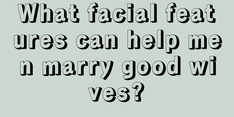 What facial features can help men marry good wives?