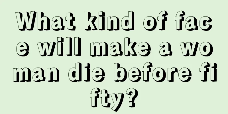 What kind of face will make a woman die before fifty?