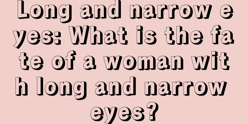 Long and narrow eyes: What is the fate of a woman with long and narrow eyes?