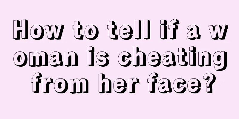 How to tell if a woman is cheating from her face?