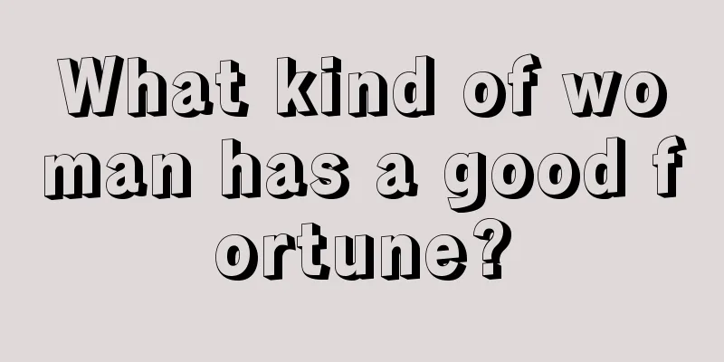 What kind of woman has a good fortune?