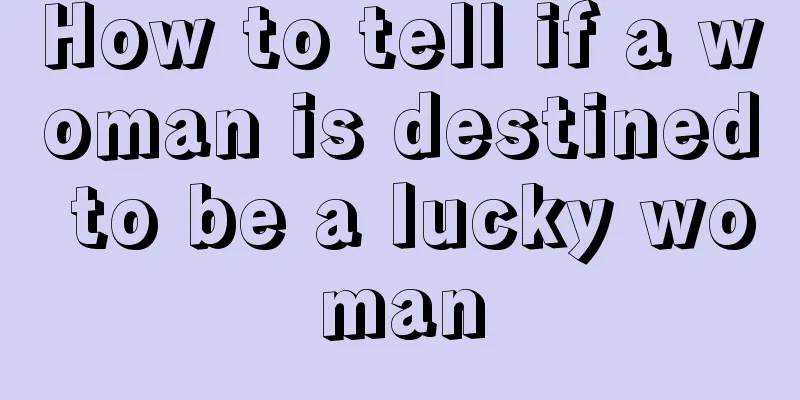 How to tell if a woman is destined to be a lucky woman