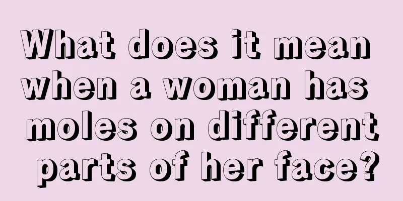 What does it mean when a woman has moles on different parts of her face?