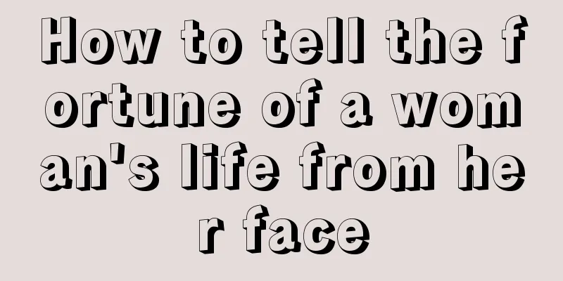 How to tell the fortune of a woman's life from her face