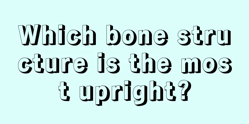 Which bone structure is the most upright?