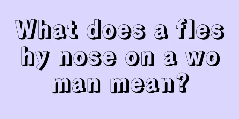 What does a fleshy nose on a woman mean?