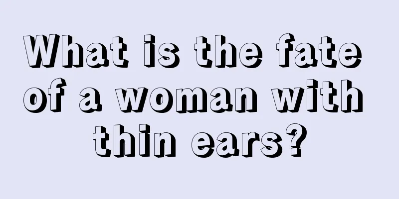 What is the fate of a woman with thin ears?