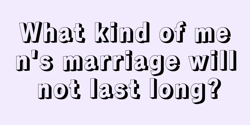 What kind of men's marriage will not last long?