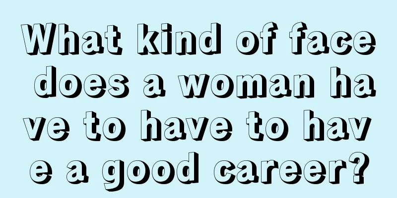 What kind of face does a woman have to have to have a good career?