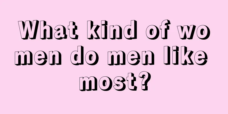 What kind of women do men like most?