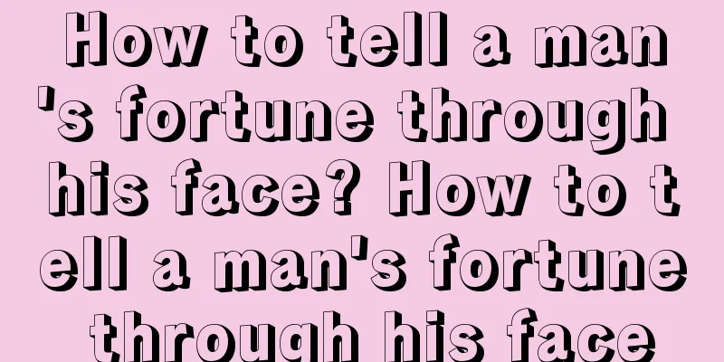How to tell a man's fortune through his face? How to tell a man's fortune through his face