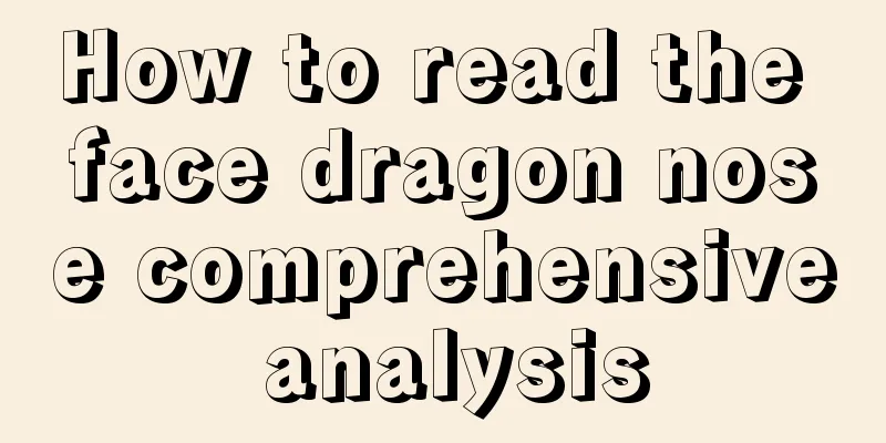 How to read the face dragon nose comprehensive analysis