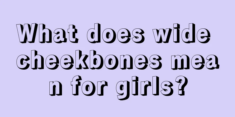 What does wide cheekbones mean for girls?
