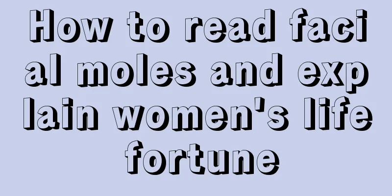 How to read facial moles and explain women's life fortune