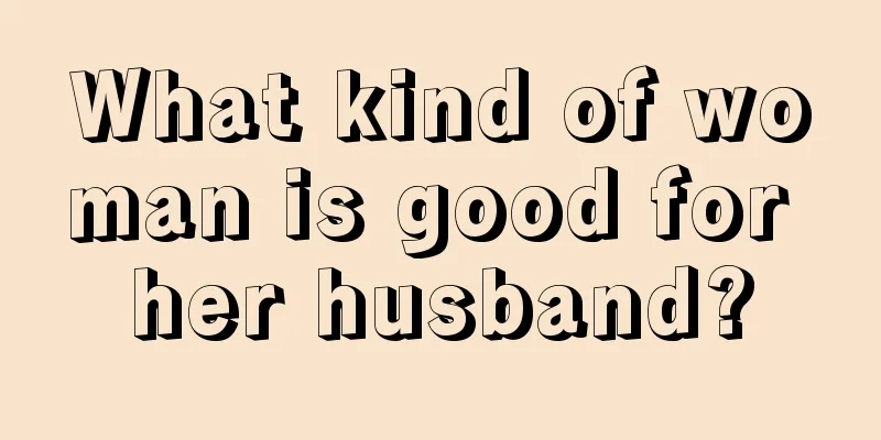What kind of woman is good for her husband?