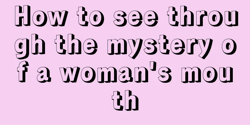 How to see through the mystery of a woman's mouth