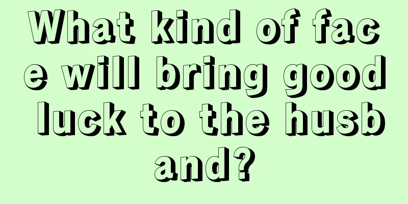 What kind of face will bring good luck to the husband?