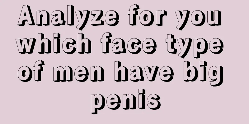 Analyze for you which face type of men have big penis