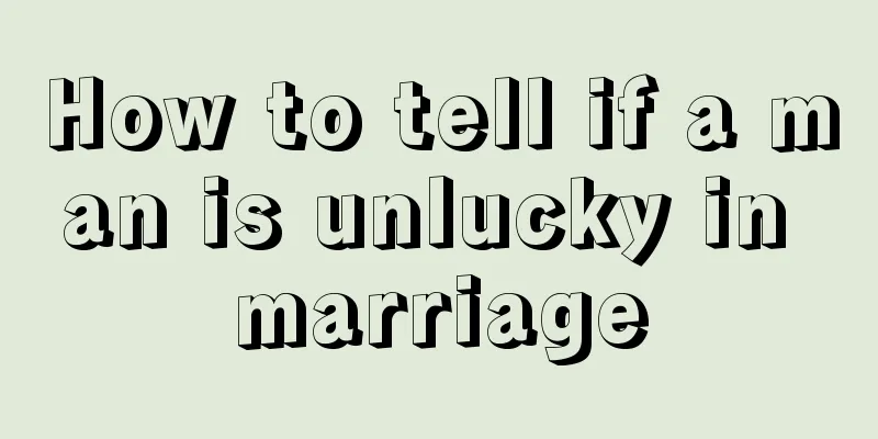 How to tell if a man is unlucky in marriage