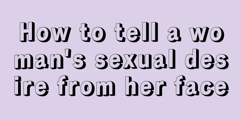 How to tell a woman's sexual desire from her face