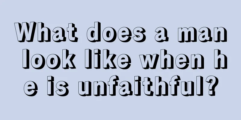 What does a man look like when he is unfaithful?