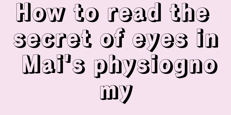 How to read the secret of eyes in Mai's physiognomy