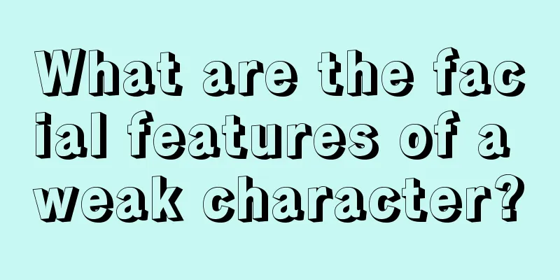 What are the facial features of a weak character?