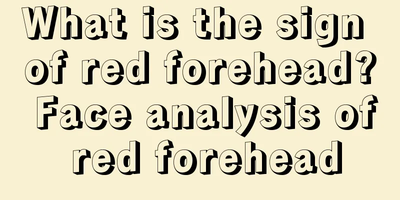 What is the sign of red forehead? Face analysis of red forehead