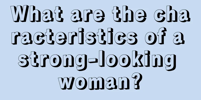 What are the characteristics of a strong-looking woman?