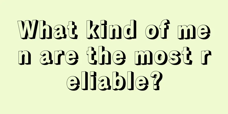 What kind of men are the most reliable?