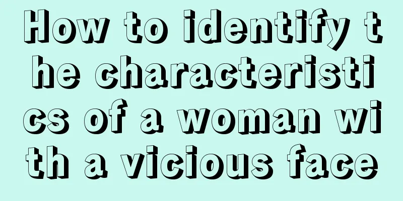 How to identify the characteristics of a woman with a vicious face