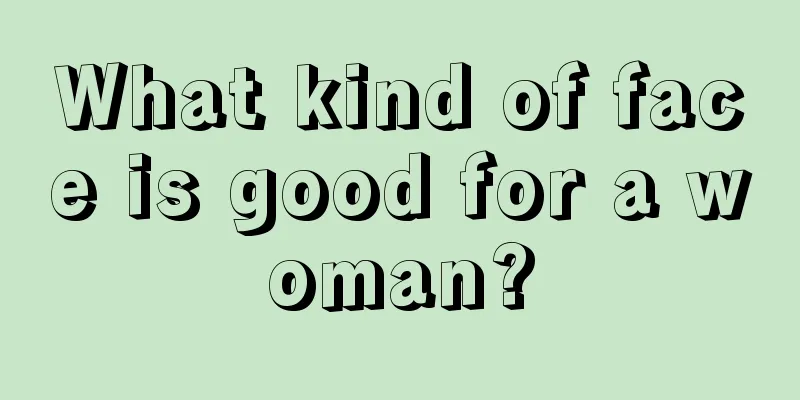 What kind of face is good for a woman?