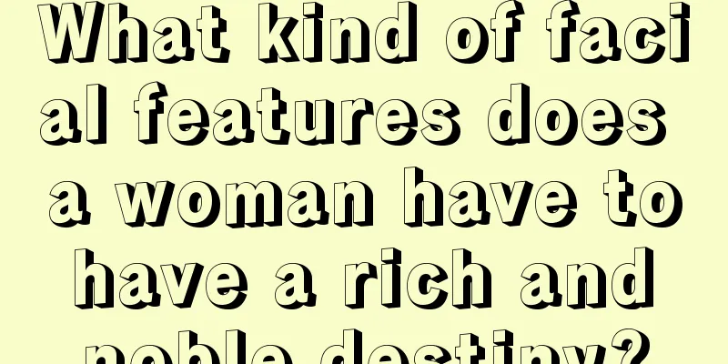What kind of facial features does a woman have to have a rich and noble destiny?