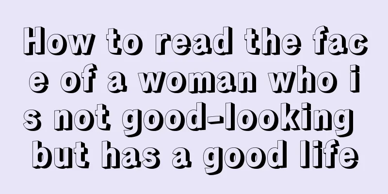 How to read the face of a woman who is not good-looking but has a good life