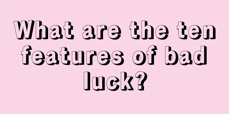 What are the ten features of bad luck?