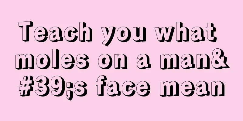 Teach you what moles on a man's face mean