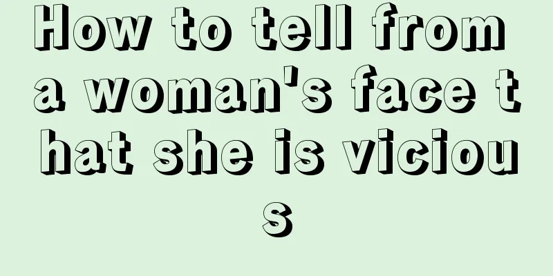 How to tell from a woman's face that she is vicious
