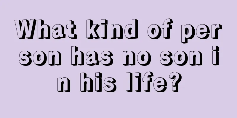 What kind of person has no son in his life?