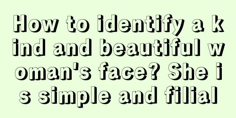 How to identify a kind and beautiful woman's face? She is simple and filial