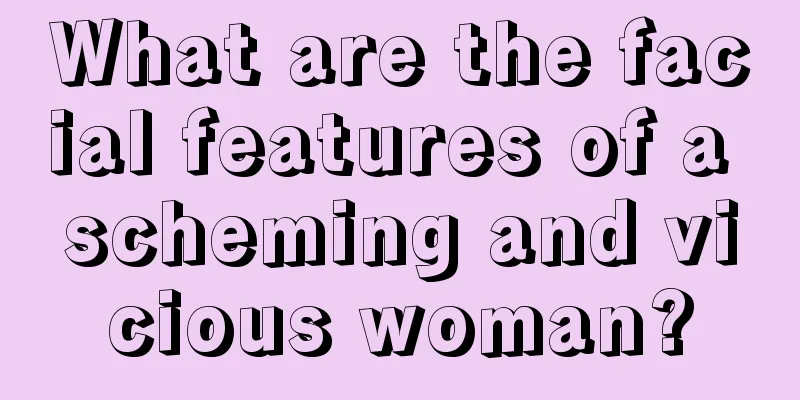 What are the facial features of a scheming and vicious woman?