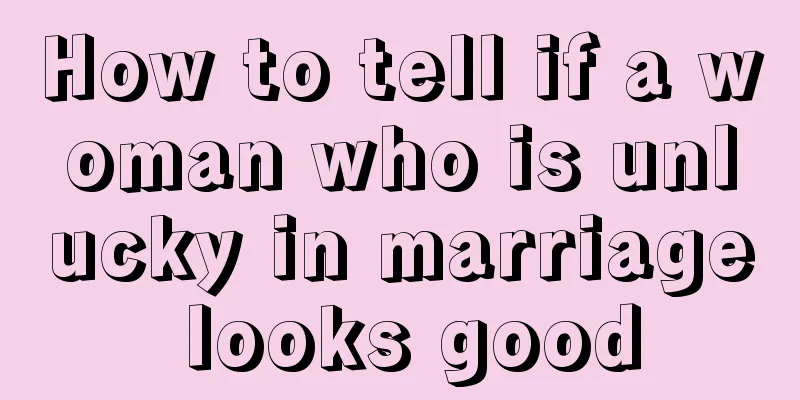 How to tell if a woman who is unlucky in marriage looks good