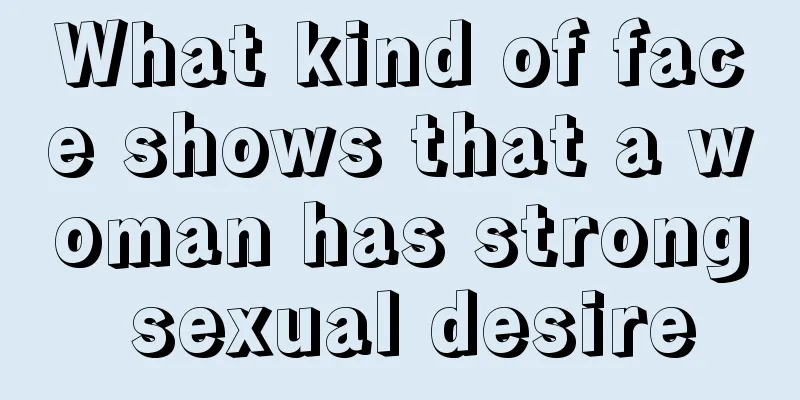 What kind of face shows that a woman has strong sexual desire