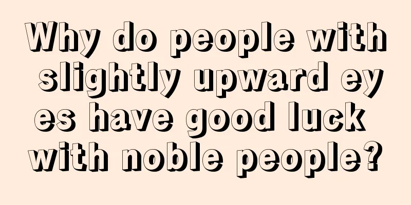 Why do people with slightly upward eyes have good luck with noble people?