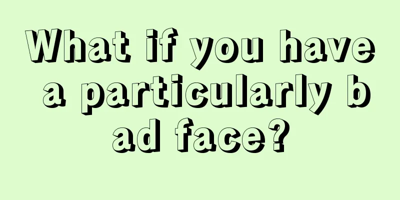 What if you have a particularly bad face?