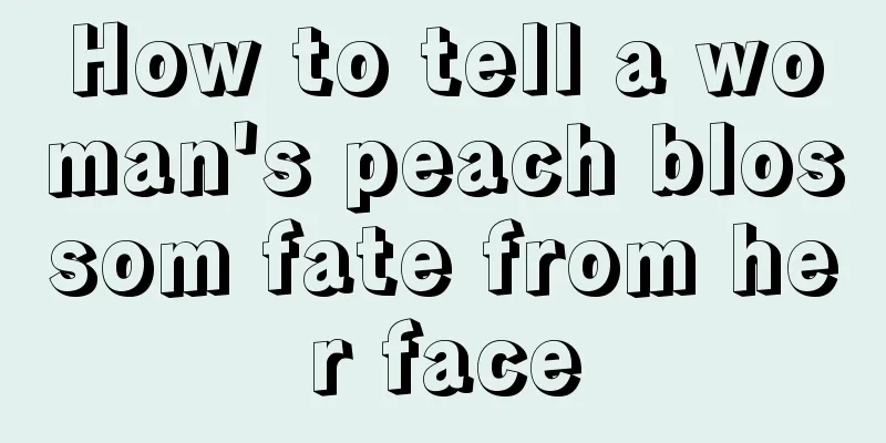 How to tell a woman's peach blossom fate from her face